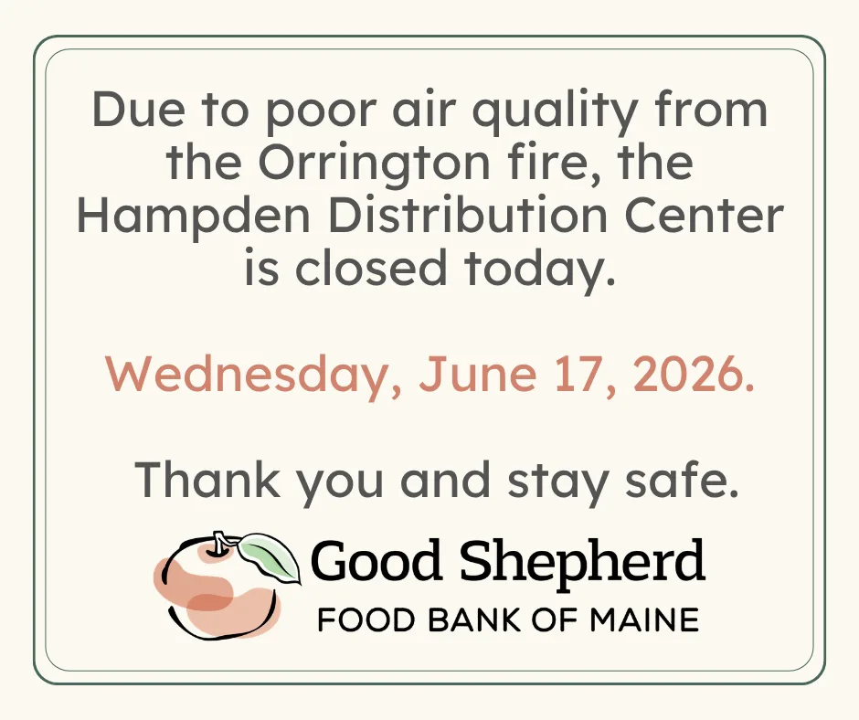 Notice from Good Shepherd Food Bank of Maine: Hampden Distribution Center closed June 17, 2026, due to poor air quality from the Orrington fire.