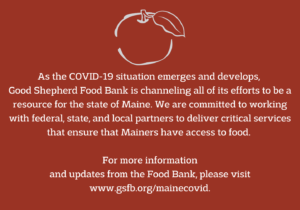 GSFB is committed to working with partners to ensure that Mainers have access to food as the COVID-19 situation develops.