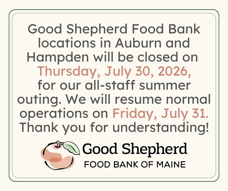 Notice from Good Shepherd Food Bank of Maine about Auburn and Hampden closures on July 30, 2026, for a staff outing, with normal operations resuming on July 31.